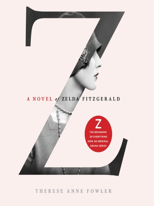 Title details for Z: a Novel of Zelda Fitzgerald by Therese Anne Fowler - Available